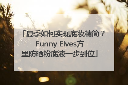 夏季如何实现底妆精简？Funny Elves方里防晒粉底液一步到位