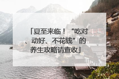 夏至来临！“吃对、动好、不花钱”的养生攻略请查收
