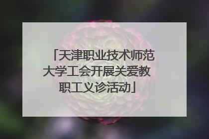 天津职业技术师范大学工会开展关爱教职工义诊活动