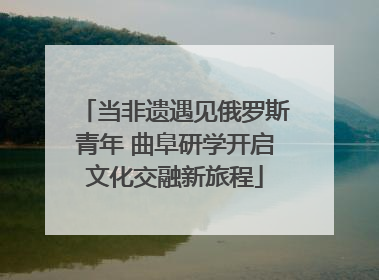 当非遗遇见俄罗斯青年 曲阜研学开启文化交融新旅程
