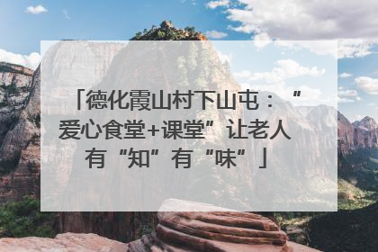 德化霞山村下山屯：“爱心食堂+课堂”让老人有“知”有“味”