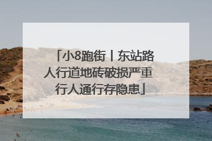 小8跑街丨东站路人行道地砖破损严重 行人通行存隐患