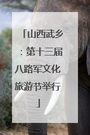 山西武乡：第十三届八路军文化旅游节举行