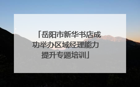岳阳市新华书店成功举办区域经理能力提升专题培训