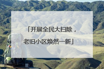 开展全民大扫除，老旧小区焕然一新