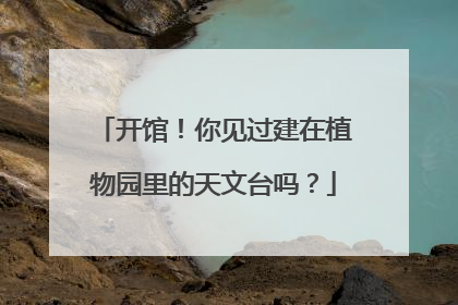 开馆！你见过建在植物园里的天文台吗？