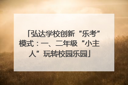 弘达学校创新“乐考”模式：一、二年级“小主人”玩转校园乐园