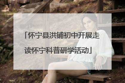 怀宁县洪铺初中开展走读怀宁科普研学活动