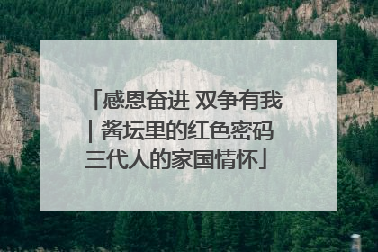 感恩奋进 双争有我｜酱坛里的红色密码 三代人的家国情怀