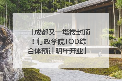 成都又一塔楼封顶！行政学院TOD综合体预计明年开业