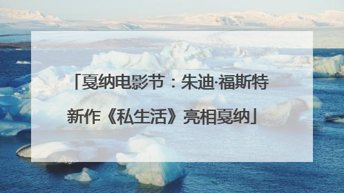 戛纳电影节：朱迪·福斯特新作《私生活》亮相戛纳