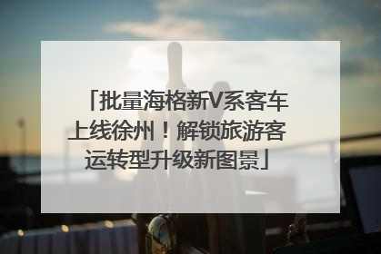 批量海格新V系客车上线徐州！解锁旅游客运转型升级新图景