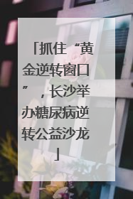 抓住“黄金逆转窗口”，长沙举办糖尿病逆转公益沙龙