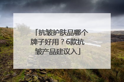 抗皱护肤品哪个牌子好用？6款抗皱产品建议入