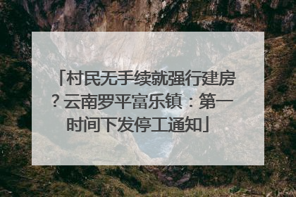 村民无手续就强行建房？云南罗平富乐镇：第一时间下发停工通知