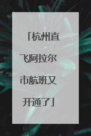 杭州直飞阿拉尔市航班又开通了