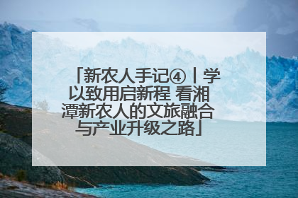 新农人手记④丨学以致用启新程 看湘潭新农人的文旅融合与产业升级之路