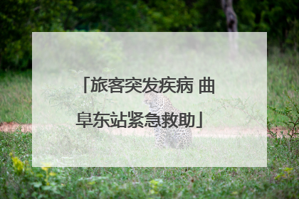 旅客突发疾病 曲阜东站紧急救助