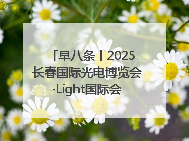 早八条丨2025长春国际光电博览会·Light国际会议开幕 / 10条政策举措专解急难愁盼 让群众看到变化得到实惠！