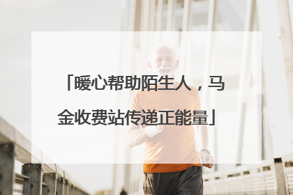 暖心帮助陌生人，马金收费站传递正能量