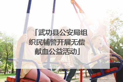 武功县公安局组织民辅警开展无偿献血公益活动