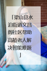 梁山县水泊街道文昌阁社区帮助高龄老人解决智能难题