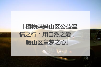 植物妈妈山区公益温情之行：用自然之爱，暖山区童梦之心
