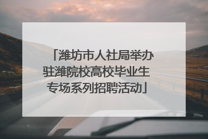 潍坊市人社局举办驻潍院校高校毕业生专场系列招聘活动