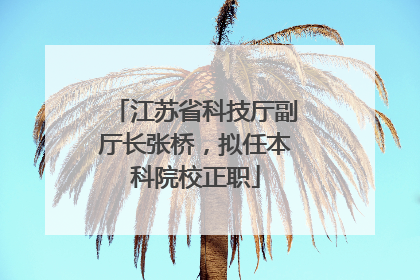 江苏省科技厅副厅长张桥，拟任本科院校正职