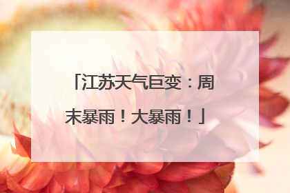 江苏天气巨变：周末暴雨！大暴雨！