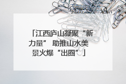 江西庐山凝聚“新力量” 助推山水美景火爆“出圈”