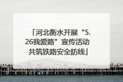 河北衡水开展“5.26我爱路”宣传活动 共筑铁路安全防线