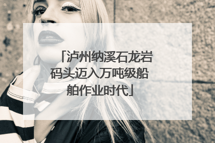 泸州纳溪石龙岩码头迈入万吨级船舶作业时代