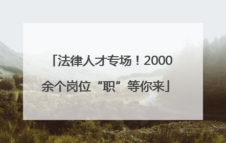 法律人才专场！2000余个岗位“职”等你来