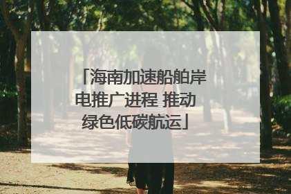 海南加速船舶岸电推广进程 推动绿色低碳航运