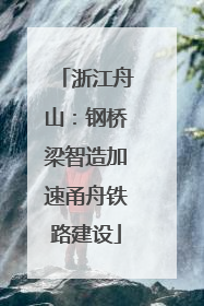 浙江舟山：钢桥梁智造加速甬舟铁路建设