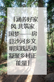 涵养好家风 共筑家国梦——房县沙河乡文明实践活动凝聚乡村正能量