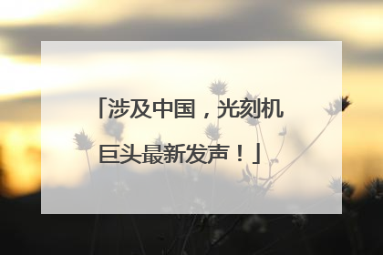涉及中国，光刻机巨头最新发声！