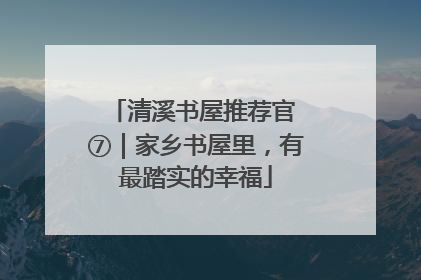 清溪书屋推荐官 ⑦｜家乡书屋里，有最踏实的幸福
