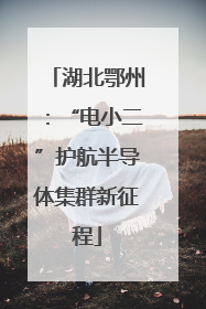湖北鄂州：“电小二”护航半导体集群新征程