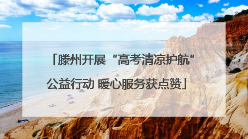 滕州开展“高考清凉护航”公益行动 暖心服务获点赞