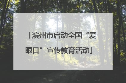 滨州市启动全国“爱眼日”宣传教育活动
