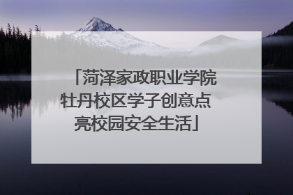 菏泽家政职业学院牡丹校区学子创意点亮校园安全生活