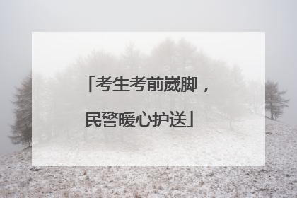 考生考前崴脚，民警暖心护送