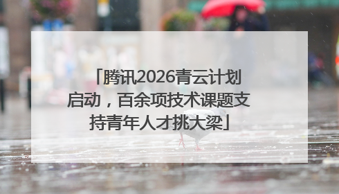 腾讯2026青云计划启动，百余项技术课题支持青年人才挑大梁