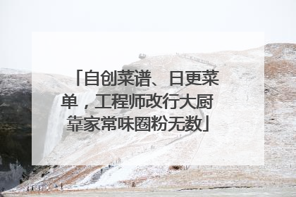 自创菜谱、日更菜单，工程师改行大厨靠家常味圈粉无数