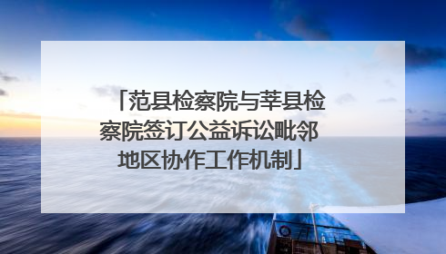 范县检察院与莘县检察院签订公益诉讼毗邻地区协作工作机制