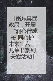 衡东县民政局：开展“润心伴成长 同心护未来”六一儿童节系列关爱活动