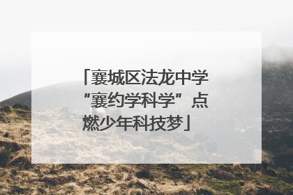 襄城区法龙中学“襄约学科学”点燃少年科技梦