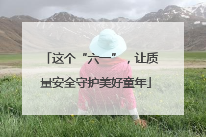 这个“六一”，让质量安全守护美好童年